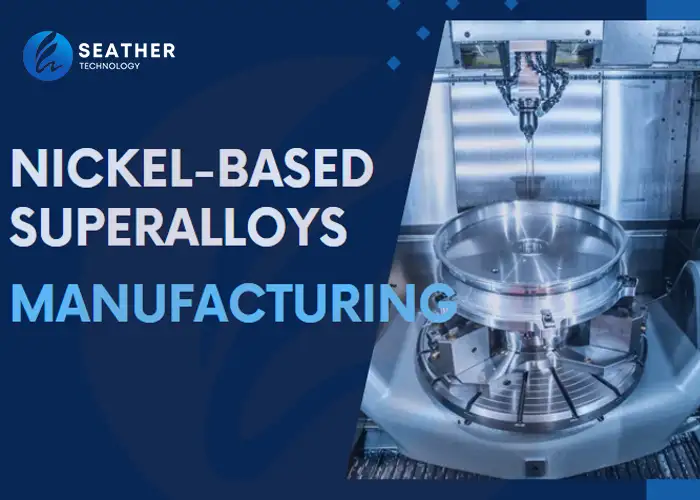 nickel-based superalloys manufacturing
